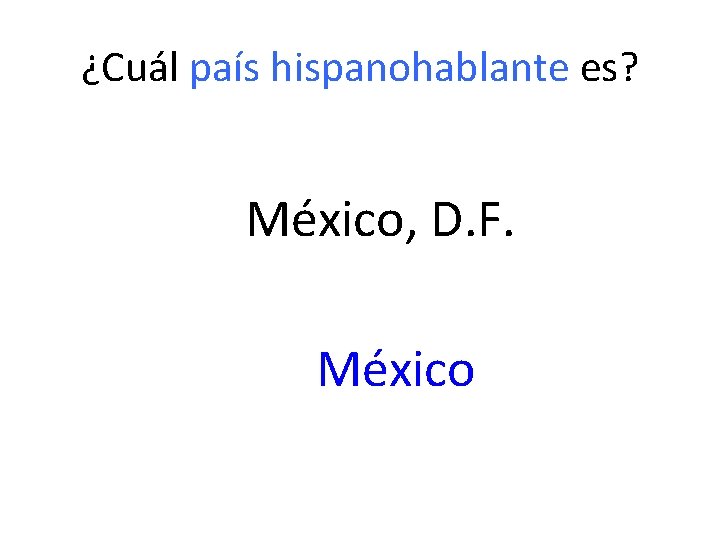 ¿Cuál país hispanohablante es? México, D. F. México 