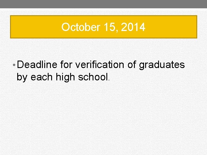 October 15, 2014 • Deadline for verification of graduates by each high school. 