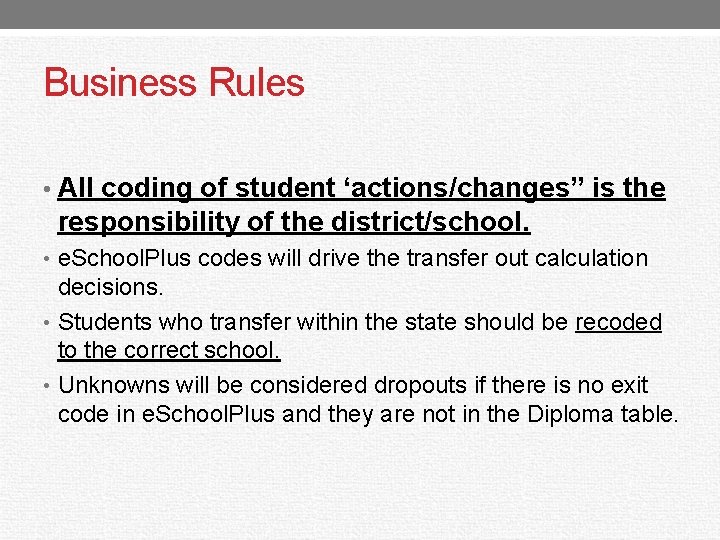 Business Rules • All coding of student ‘actions/changes” is the responsibility of the district/school.