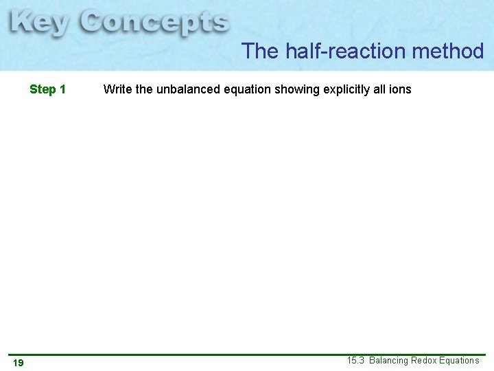 The half-reaction method Step 1 19 Write the unbalanced equation showing explicitly all ions