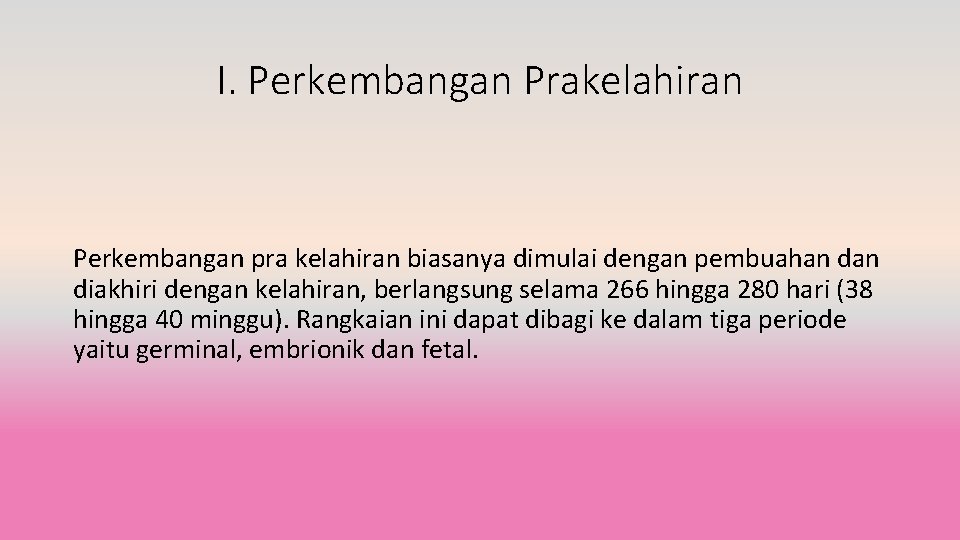 I. Perkembangan Prakelahiran Perkembangan pra kelahiran biasanya dimulai dengan pembuahan diakhiri dengan kelahiran, berlangsung