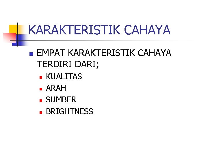 KARAKTERISTIK CAHAYA n EMPAT KARAKTERISTIK CAHAYA TERDIRI DARI; n n KUALITAS ARAH SUMBER BRIGHTNESS