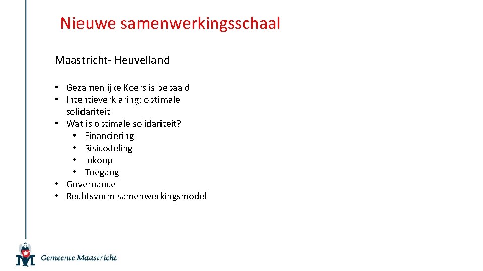 Nieuwe samenwerkingsschaal Maastricht- Heuvelland • Gezamenlijke Koers is bepaald • Intentieverklaring: optimale solidariteit •