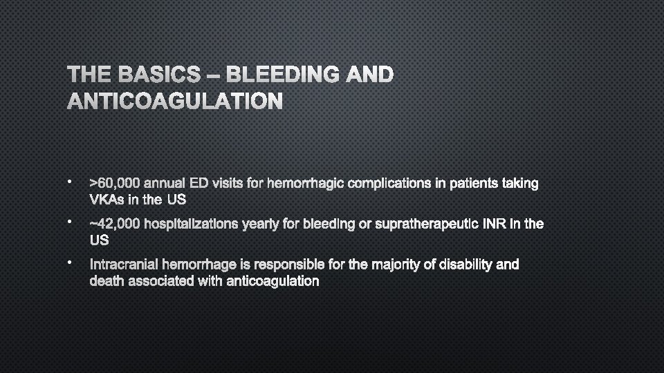 THE BASICS – BLEEDING AND ANTICOAGULATION • >60, 000 ANNUAL ED VISITS FOR HEMORRHAGIC