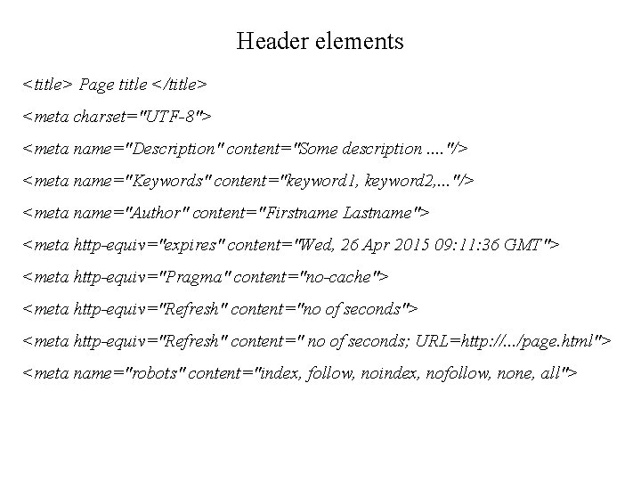 Header elements <title> Page title </title> <meta charset="UTF-8"> <meta name="Description" content="Some description. . "/>