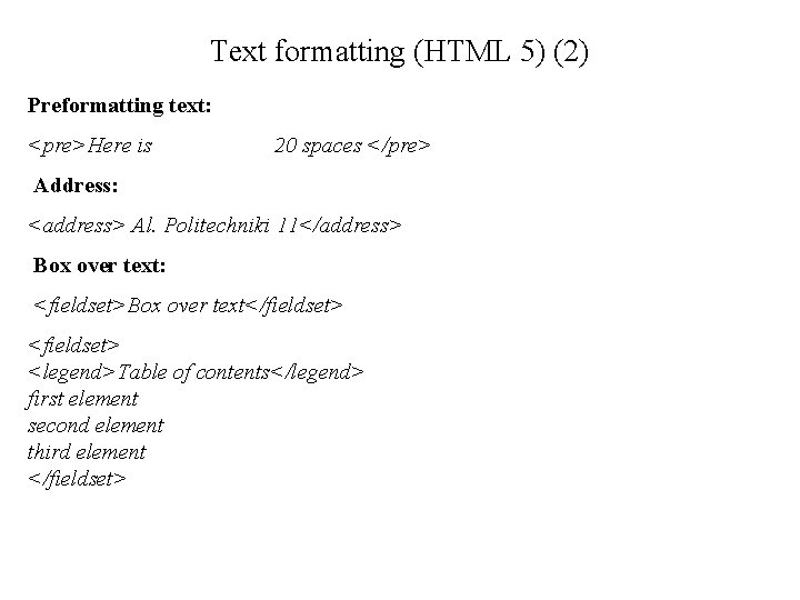 Text formatting (HTML 5) (2) Preformatting text: <pre>Here is 20 spaces </pre> Address: <address>