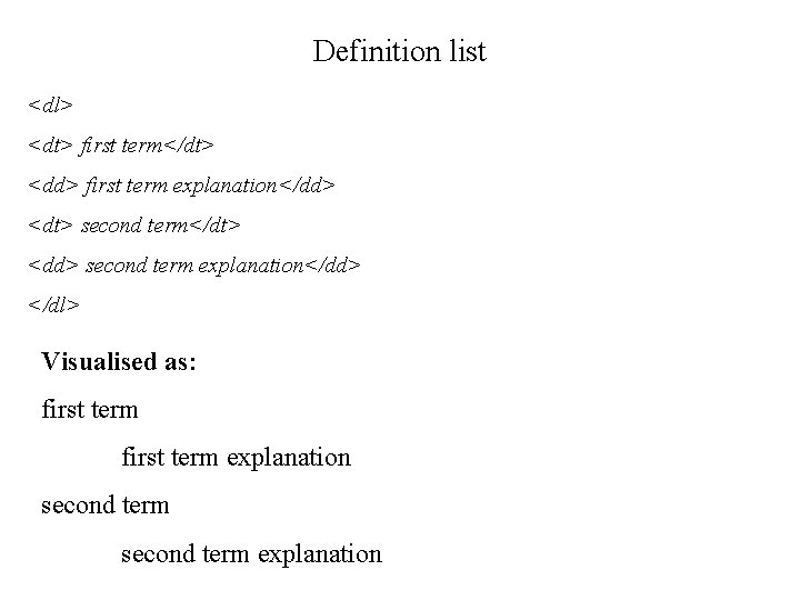 Definition list <dl> <dt> first term</dt> <dd> first term explanation</dd> <dt> second term</dt> <dd>