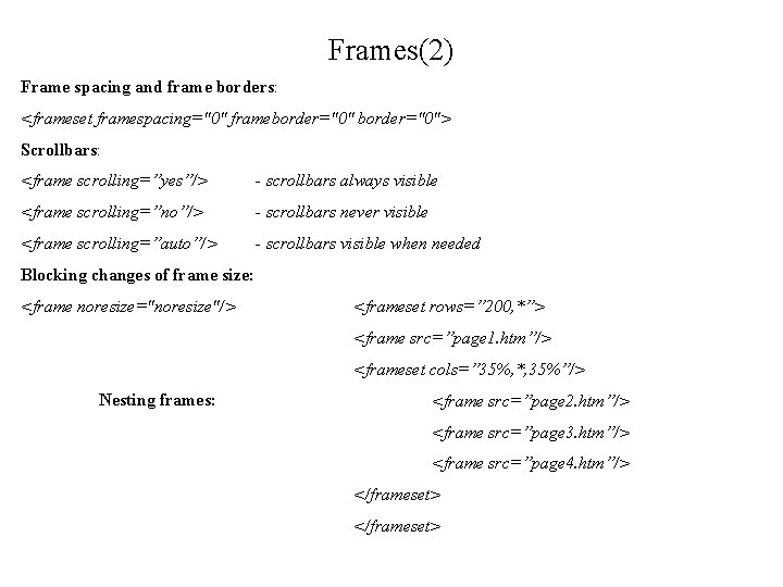 Frames(2) Frame spacing and frame borders: <frameset framespacing="0" frameborder="0"> Scrollbars: <frame scrolling=”yes”/> - scrollbars