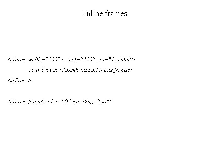 Inline frames <iframe width=” 100” height=” 100” src="doc. htm"> Your browser doesn't support inline