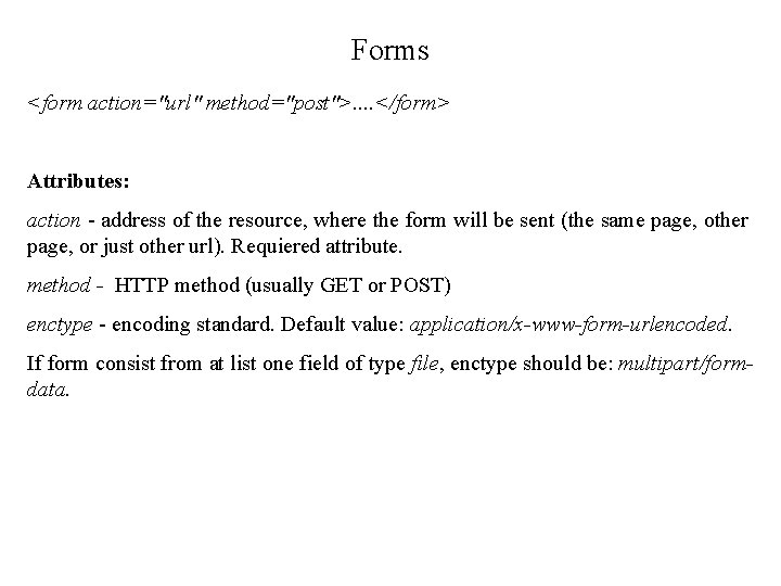 Forms <form action="url" method="post">. . </form> Attributes: action - address of the resource, where