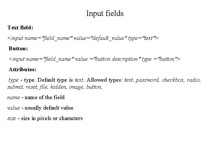 Input fields Text field: <input name="field_name" value="default_value" type="text"> Button: <input name="field_name" value ="button description"