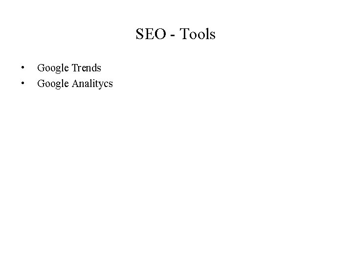 SEO - Tools • • Google Trends Google Analitycs 