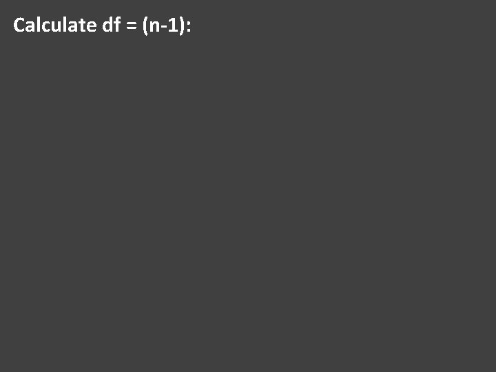 Calculate df = (n-1): 