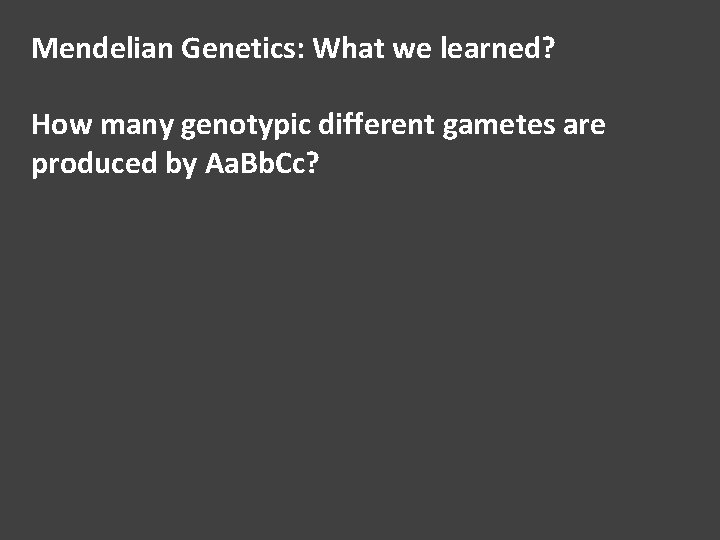 Mendelian Genetics: What we learned? How many genotypic different gametes are produced by Aa.