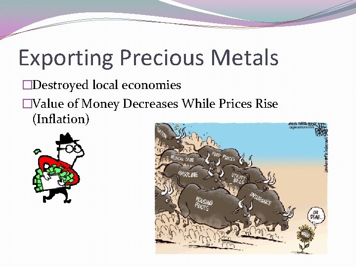 Exporting Precious Metals �Destroyed local economies �Value of Money Decreases While Prices Rise (Inflation)