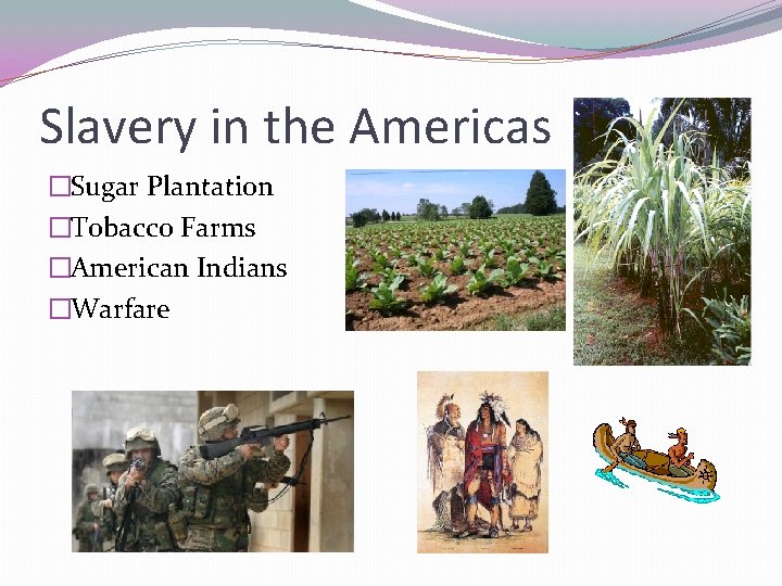 Slavery in the Americas �Sugar Plantation �Tobacco Farms �American Indians �Warfare 