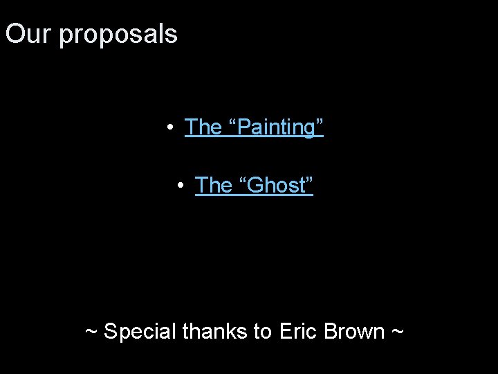 Our proposals • The “Painting” • The “Ghost” ~ Special thanks to Eric Brown