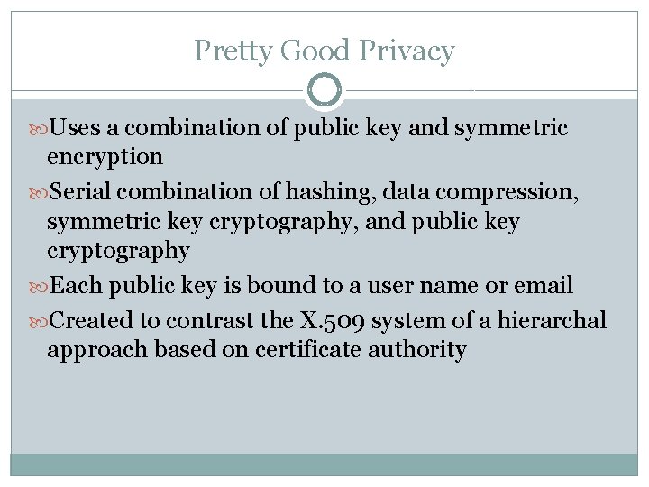 Pretty Good Privacy Uses a combination of public key and symmetric encryption Serial combination