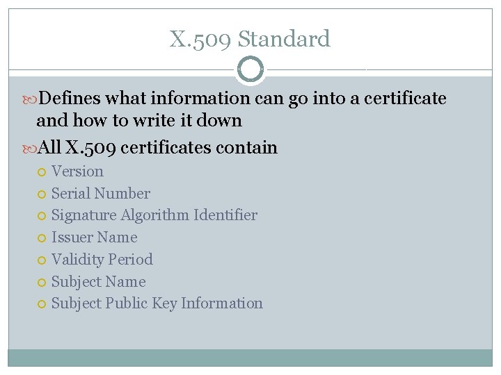 X. 509 Standard Defines what information can go into a certificate and how to