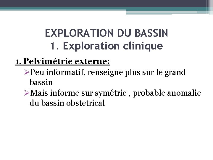 EXPLORATION DU BASSIN 1. Exploration clinique 1. Pelvimétrie externe: ØPeu informatif, renseigne plus sur