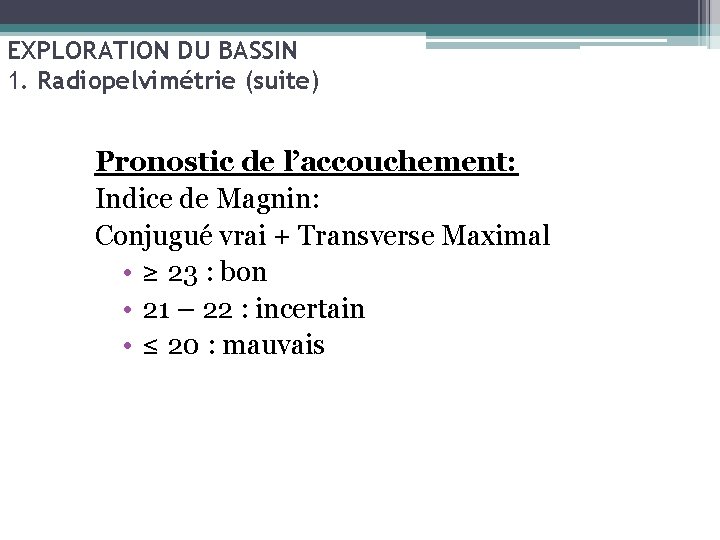 EXPLORATION DU BASSIN 1. Radiopelvimétrie (suite) Pronostic de l’accouchement: Indice de Magnin: Conjugué vrai
