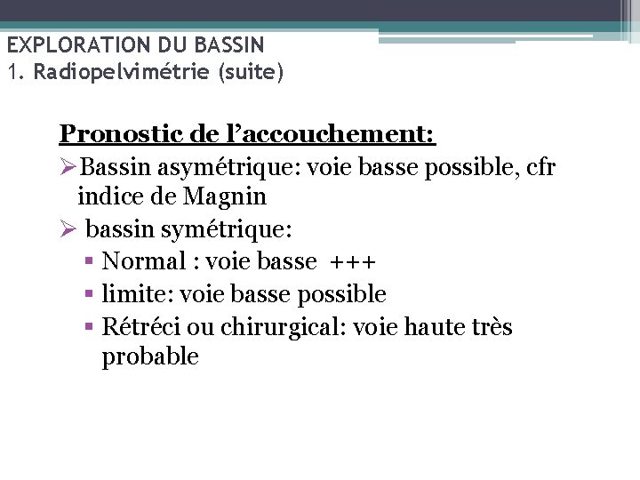 EXPLORATION DU BASSIN 1. Radiopelvimétrie (suite) Pronostic de l’accouchement: ØBassin asymétrique: voie basse possible,