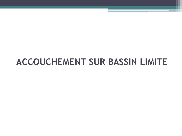 ACCOUCHEMENT SUR BASSIN LIMITE 