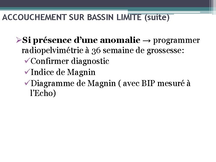 ACCOUCHEMENT SUR BASSIN LIMITE (suite) ØSi présence d’une anomalie → programmer radiopelvimétrie à 36