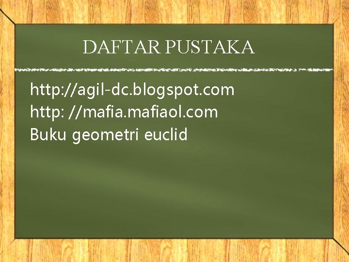 DAFTAR PUSTAKA http: //agil-dc. blogspot. com http: //mafiaol. com Buku geometri euclid 