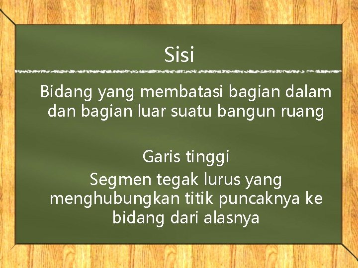 Sisi Bidang yang membatasi bagian dalam dan bagian luar suatu bangun ruang Garis tinggi