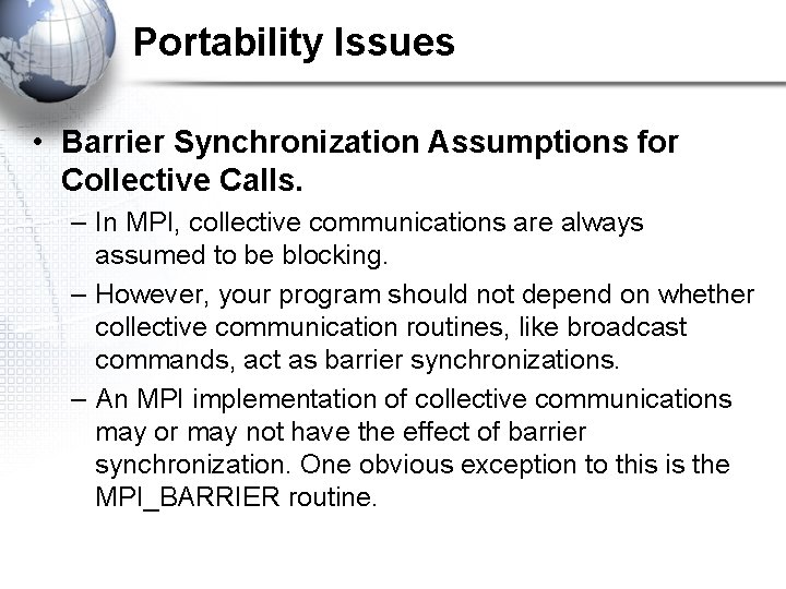 Portability Issues • Barrier Synchronization Assumptions for Collective Calls. – In MPI, collective communications