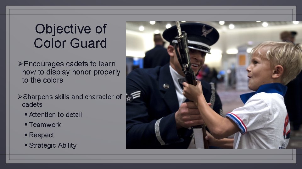 Objective of Color Guard ØEncourages cadets to learn how to display honor properly to