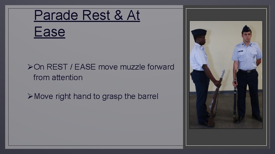 Parade Rest & At Ease ØOn REST / EASE move muzzle forward from attention