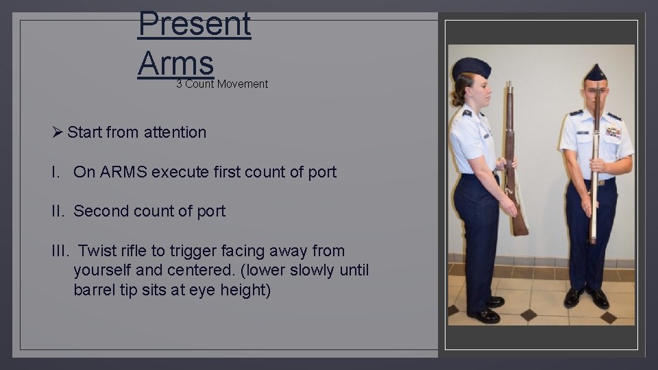 Present Arms 3 Count Movement Ø Start from attention I. On ARMS execute first