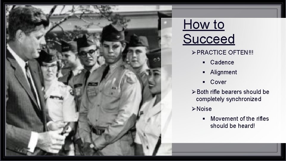 How to Succeed ØPRACTICE OFTEN!!! § Cadence § Alignment § Cover ØBoth rifle bearers