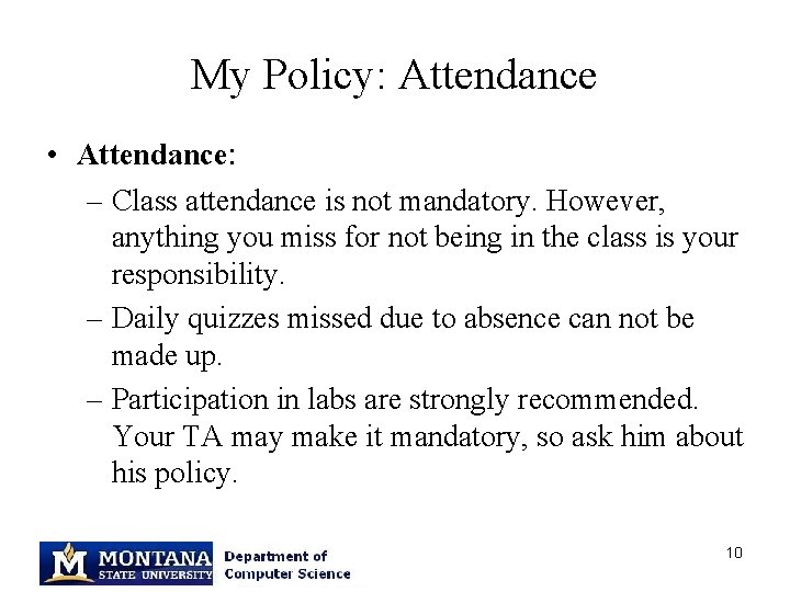 My Policy: Attendance • Attendance: – Class attendance is not mandatory. However, anything you