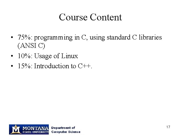 Course Content • 75%: programming in C, using standard C libraries (ANSI C) •