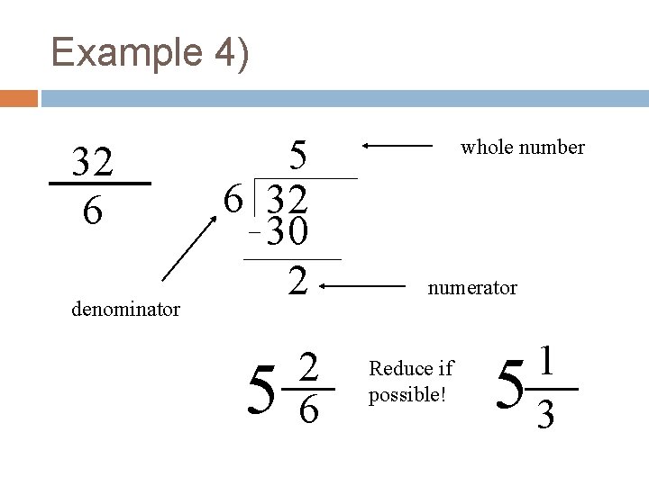 Example 4) 32 6 denominator 5 6 32 30 2 5 2 6 whole