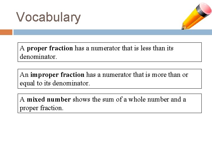 Vocabulary A proper fraction has a numerator that is less than its denominator. An