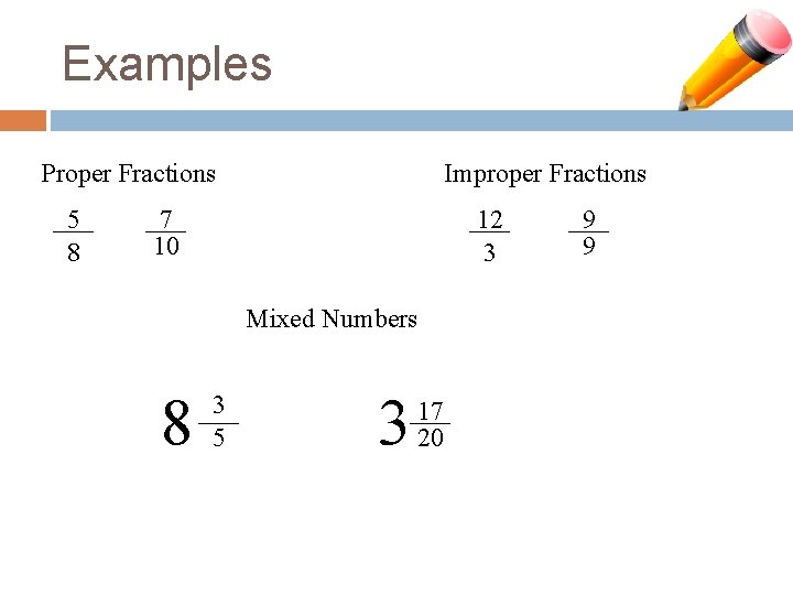 Examples Proper Fractions 5 8 Improper Fractions 7 10 12 3 Mixed Numbers 8