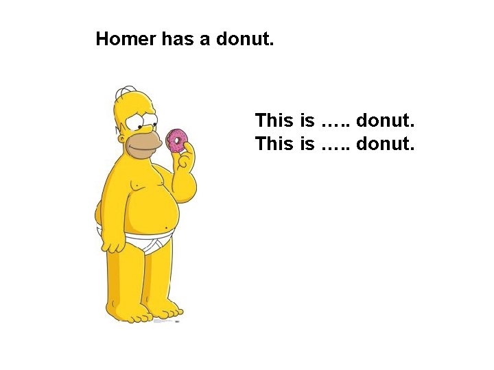 Homer has a donut. This is …. . donut. 