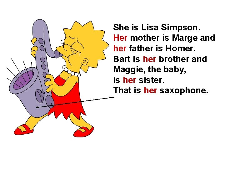 She is Lisa Simpson. Her mother is Marge and her father is Homer. Bart