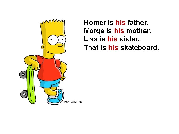 Homer is his father. Marge is his mother. Lisa is his sister. That is