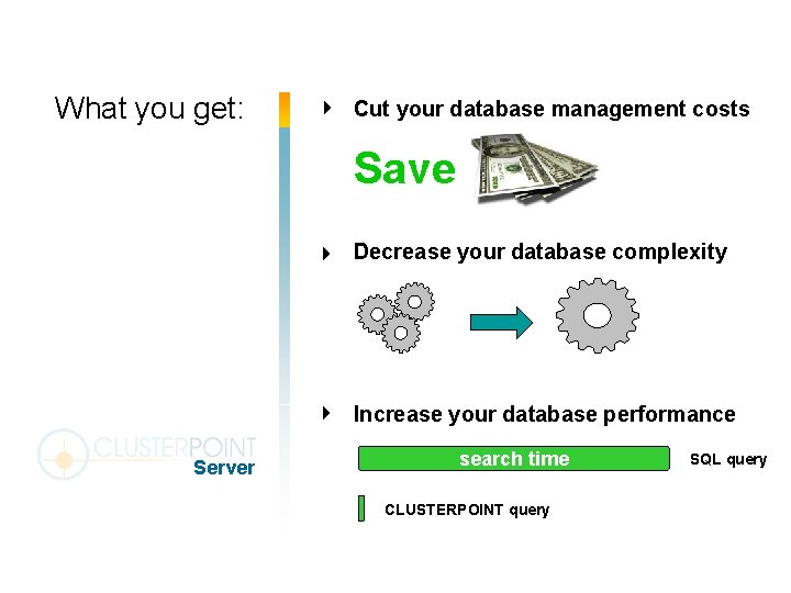 What you get: Cut your database management costs Save Decrease your database complexity Increase