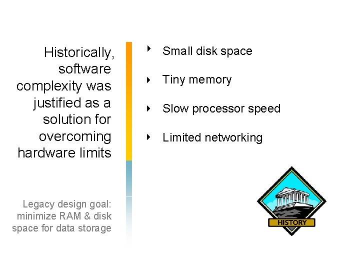 Historically, software complexity was justified as a solution for overcoming hardware limits Legacy design
