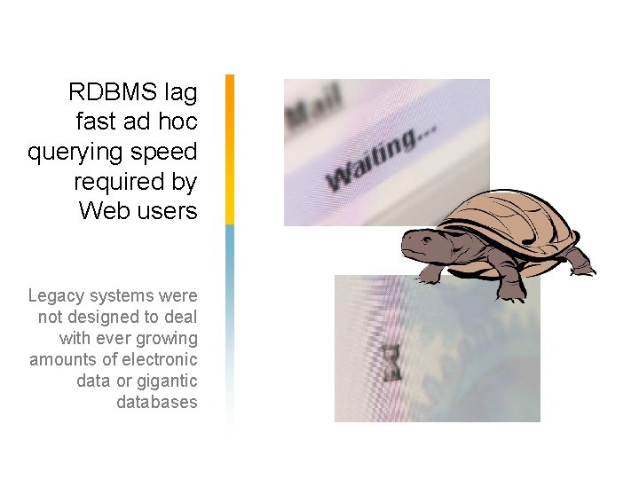 RDBMS lag fast ad hoc querying speed required by Web users Legacy systems were