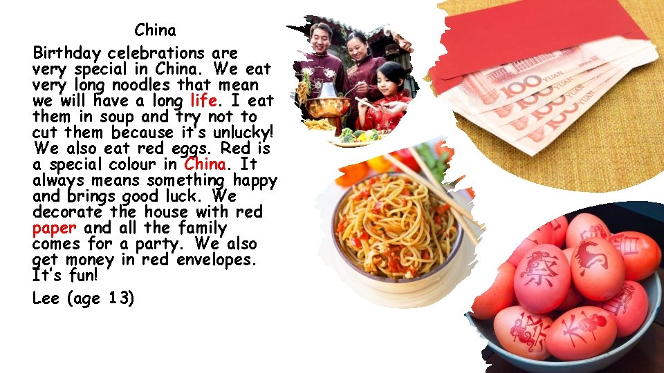 China Birthday celebrations are very special in China. We eat very long noodles that