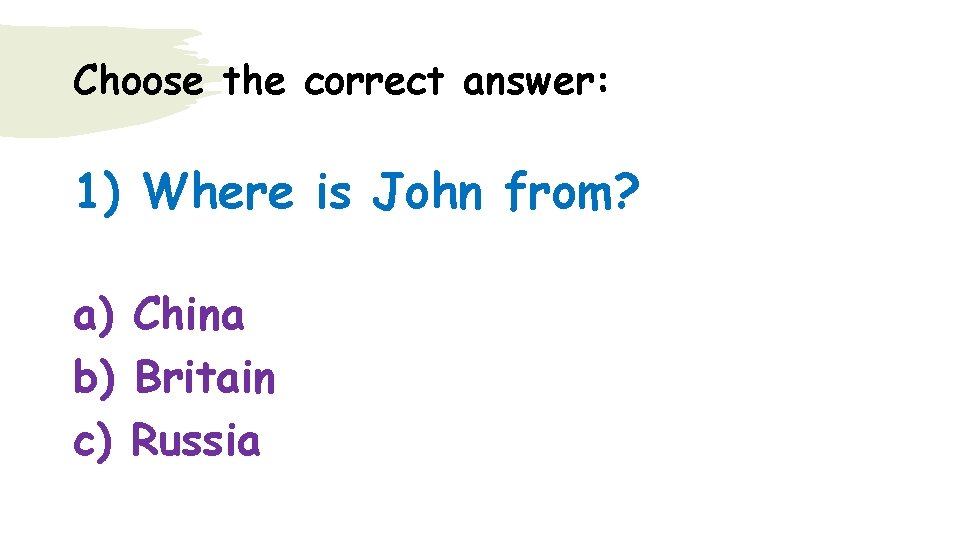 Choose the correct answer: 1) Where is John from? a) China b) Britain c)