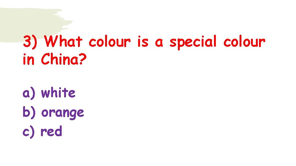 3) What colour is a special colour in China? a) white b) orange c)