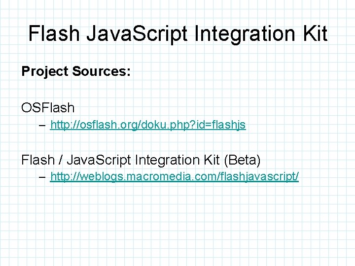 Flash Java. Script Integration Kit Project Sources: OSFlash – http: //osflash. org/doku. php? id=flashjs